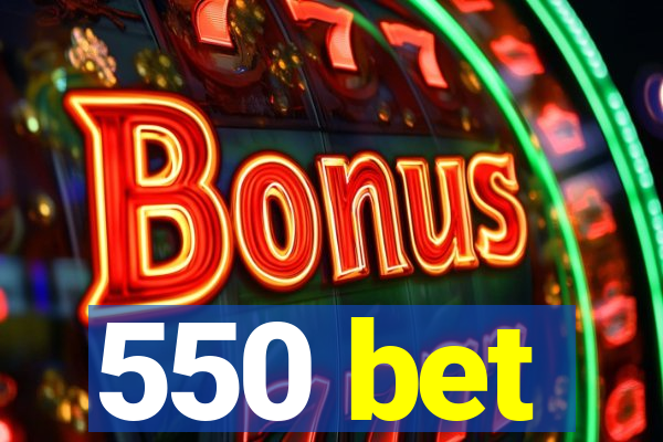 550 bet